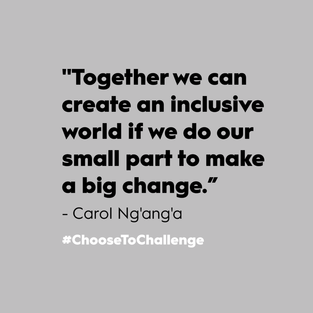 Carol Ng'ang'a's quote for Women's Day 2021: "Together we can create an inclusive world if we do our small part to make a big change." With black text on grey background.